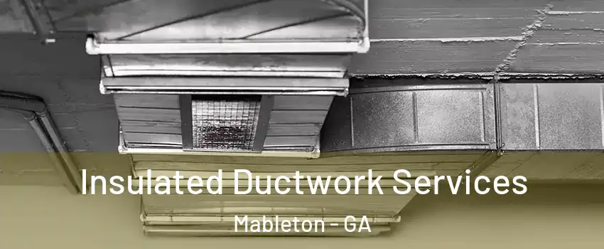  Insulated Ductwork Services Mableton - GA